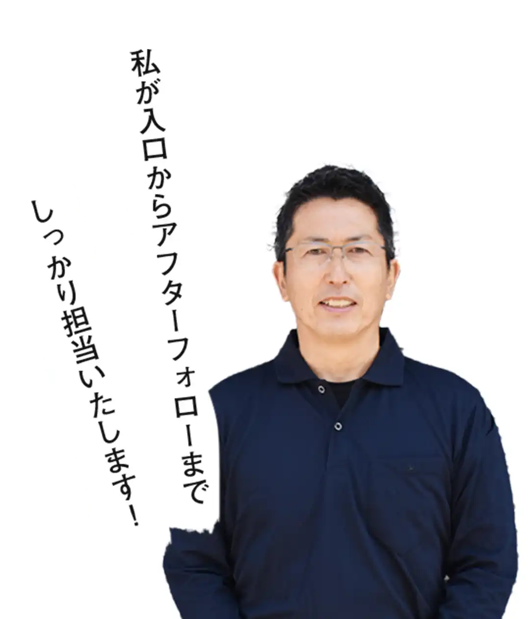 私が入口からアフターフォローまでしっかり担当いたします！